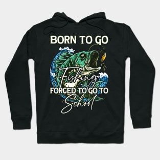 Born To Go Fishing Forced To Go To School Hoodie